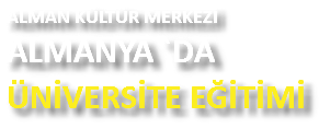 ALMAN KÜLTÜR MERKEZİ
ALMANYA `DA ÜNİVERSİTE EĞİTİMİ