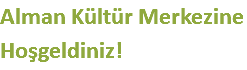 Alman Kültür Merkezine Hoşgeldiniz!
