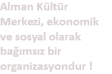 Alman Kültür Merkezi, ekonomik ve sosyal olarak bağımsız bir organizasyondur !