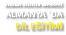 ALMAN KÜLTÜR MERKEZİ
ALMANYA `DA DİL EĞİTİMİ