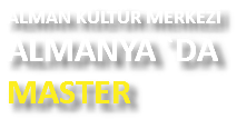 ALMAN KÜLTÜR MERKEZİ
ALMANYA `DA MASTER